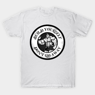 Build yourself, don't go away. T-Shirt